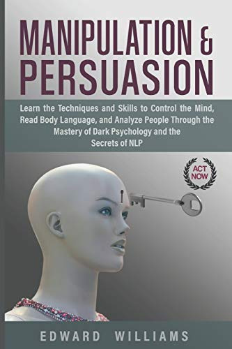 Manipulation And Persuasion: Learn The Techniques And Skills