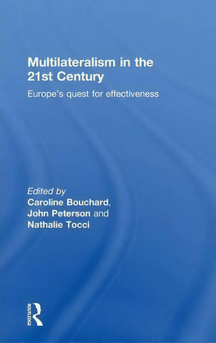 Multilateralism In The 21st Century: Europe's Quest For Effectiveness, De Caroline Bouchard., Vol. 1. Editorial Taylor Francis Ltd, Tapa Dura En Inglés
