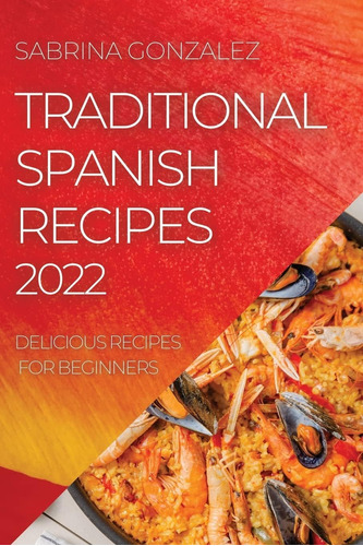 Libro: Recetas Tradicionales Españolas 2022: Recetas Delicio