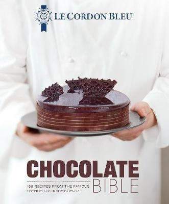 Le Cordon Bleu Chocolate Bible : 180 Recipes Explained By...