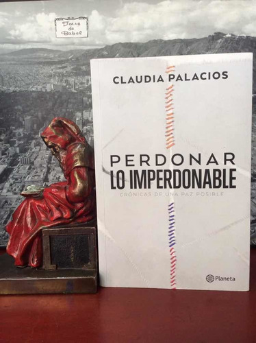 Perdonar Lo Imperdonable - Claudia Palacios - Paz - Colombia