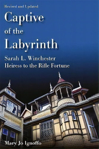 Captive Of The Labyrinth : Sarah L. Winchester, Heiress To The Rifle Fortune, De Mary Jo Ignoffo. Editorial University Of Missouri Press, Tapa Blanda En Inglés