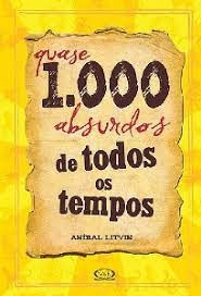 Livro Quase 1.000 Absurdos De Todos Os Tempos(capa Dura) - Anibal Litvin [2011]
