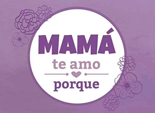 Libro: Mamá Te Amo Porque: Un Libro Que Te Anima A Escribir 