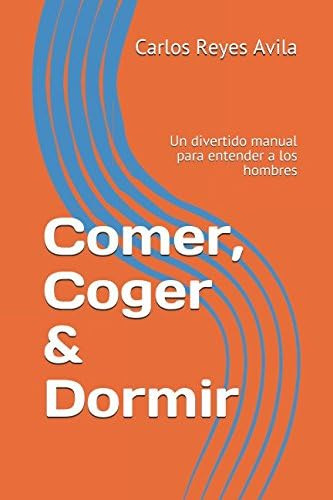 Libro: Comer, Coger & Dormir: Un Divertido Manual Para Enten