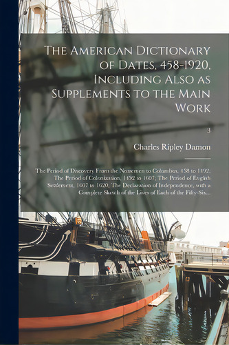 The American Dictionary Of Dates, 458-1920, Including Also As Supplements To The Main Work: The P..., De Damon, Charles Ripley. Editorial Legare Street Pr, Tapa Blanda En Inglés