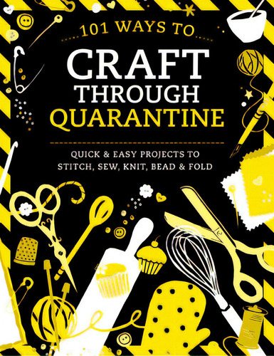 101 Ways To Craft Through Quarantine: Quick And Easy Projects To Stitch, Sew, Knit, Bead And Fold, De Various. Editorial David & Charles, Tapa Blanda En Inglés