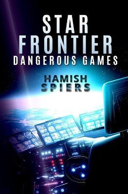 Star Frontier : Dangerous Games - Hamish Spiers