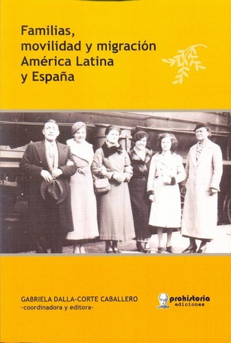Familias, Movilidad Y Migración América Latina Y Esp, de Dalla-Corte Caballero, Gabriela. Editorial Prohistoria en español