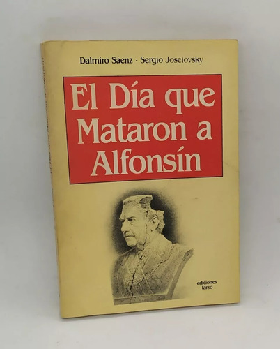 El Día Que Mataron A Alfonsín - Dalmiro Sáenz - Novela 1987