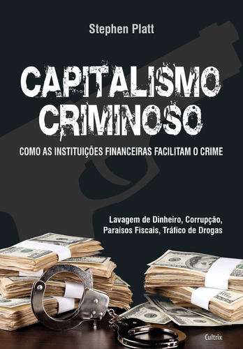 Capitalismo Criminoso: Como as Instituições Financeiras Facilitam o Crime, de Blatt, Stephen. Editora Cultrix, capa mole, edição 1ª edição - 2017 em português