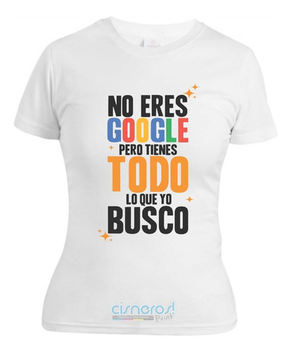 Playera No Eres Google Pero Tienes Todo Lo Que Yo Busco