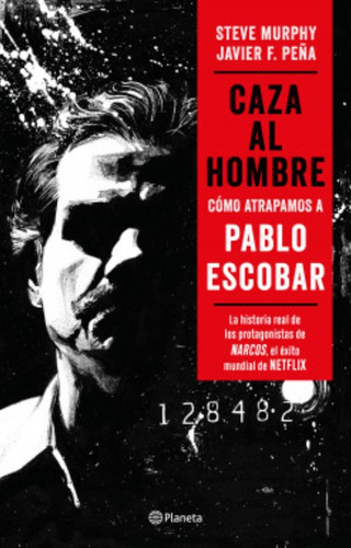 Caza Al Hombre Cómo Atrapamos A Pablo Escobar Javier F. Peña