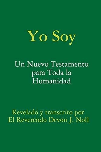 Yo Soy: Un Nuevo Testamento Para Toda La Humanidad&-.