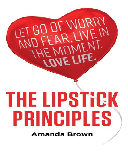 Libro The Lipstick Principles : Let Go Of Worry And Fear,...