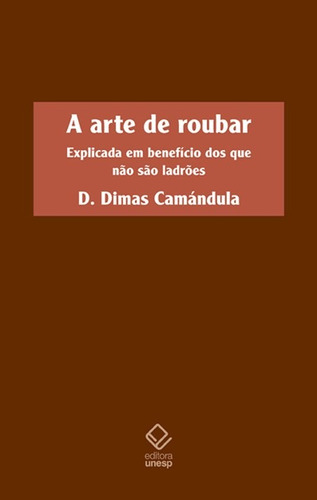 A arte de roubar: Explicada em benefício dos que não são ladrões, de Camandula, D. Dimas. Fundação Editora da Unesp, capa mole em português, 2013