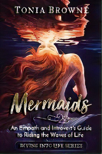 Mermaids : An Empath And Introvert's Guide To Riding The Waves Of Life, De Tonia Browne. Editorial Transcendent Publishing, Tapa Blanda En Inglés