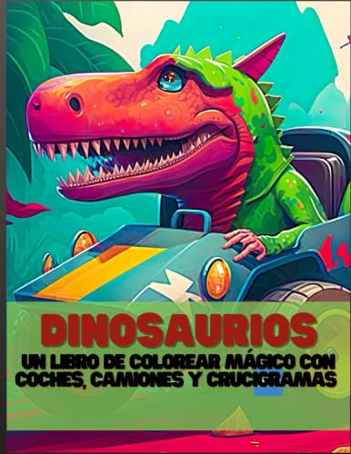 Dinosaurios En Accion: Un Libro De Colorear Magico Con Coche