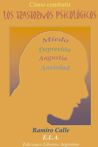 Como Combatir Los Trastornos Psicologicos, De Calle Ramiro J. Serie N/a, Vol. Volumen Unico. Editorial E.l.a. Ediciones Libreria Argentina, Tapa Blanda, Edición 1 En Español