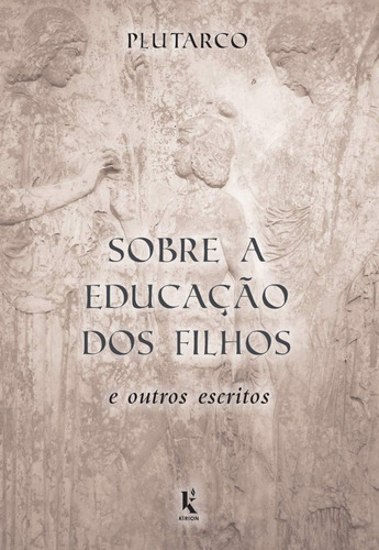 Sobre A Educação Dos Filhos E Outros Escritos, De Plutarco. Editora Kirion Em Português