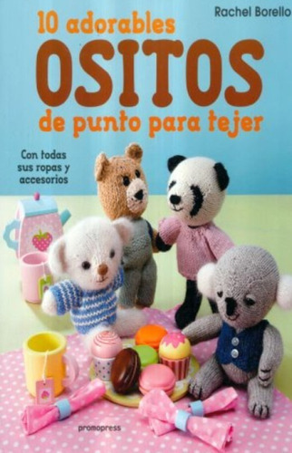 10 Adorables Ositos De Punto Para Tejer, De Borello, Rachel. Editorial Promopress, Tapa Blanda, Edición 1 En Español, 2016