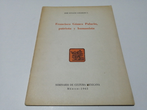 Francisco Gómez Palacios Patriota Y Humanista José Ignacio