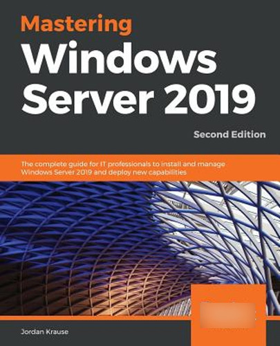 Mastering Windows Server 2019: The Complete Guide For It Pro