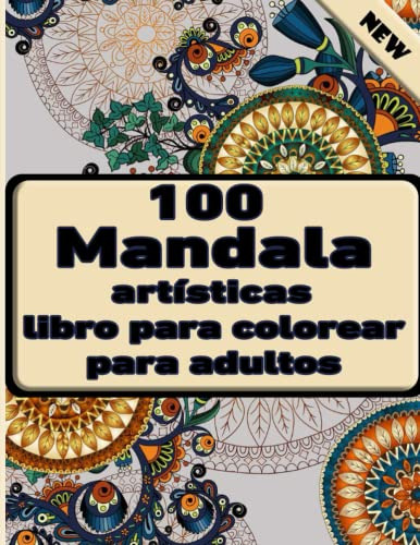 100 Mandala Artisticas Libro Para Colorear Para Adultos: Un