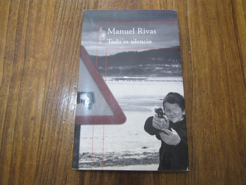 Todo Es Silencio - Manuel Rivas - Ed: Alfaguara