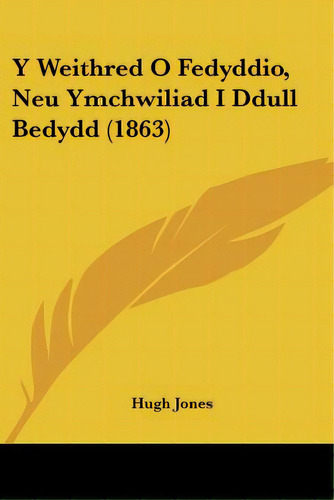 Y Weithred O Fedyddio, Neu Ymchwiliad I Ddull Bedydd (1863), De Jones, Hugh. Editorial Kessinger Pub Llc, Tapa Blanda En Español