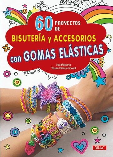 60 Proyectos De Bisutería Y Accesorios Con Gomas Elásticas