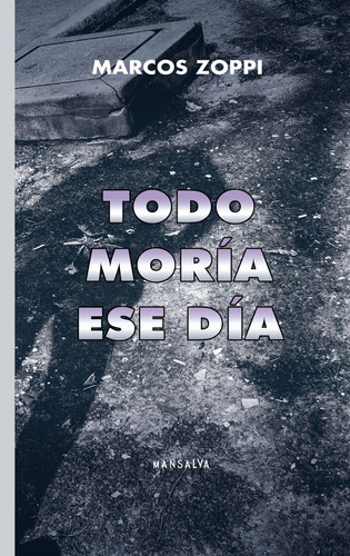 Todo Moria Ese Dia - Marcos Zoppi, de Zoppi, Marcos. Editorial Mansalva, tapa blanda en español, 2023