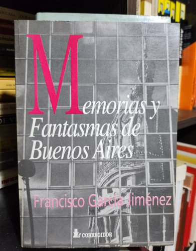 Memorias Y Fantasmas De Buenos Aires - Francisco G. Jiménez