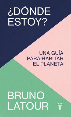 ¿Dónde estoy?: Una guía para habitar el planeta, de Latour, Bruno. Serie Taurus Editorial Taurus, tapa blanda en español, 2022