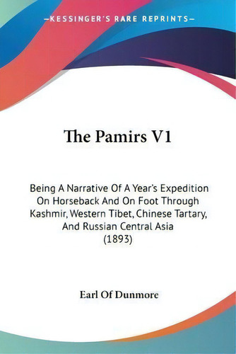 The Pamirs V1 : Being A Narrative Of A Year's Expedition On Horseback And On Foot Through Kashmir..., De Earl Of Dunmore. Editorial Kessinger Publishing, Tapa Blanda En Inglés