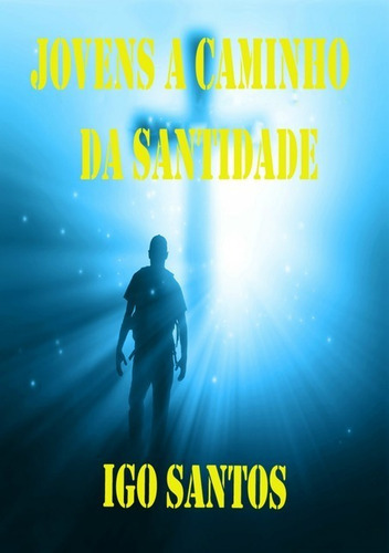 Jovens A Caminho Da Santidade, De Igo Santos. Série Não Aplicável, Vol. 1. Editora Clube De Autores, Capa Mole, Edição 1 Em Português, 2015 Cor Colorido, Letra Padrão