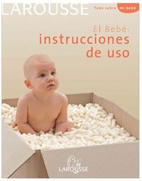El Bebe: Instrucciones De Uso - Larousse