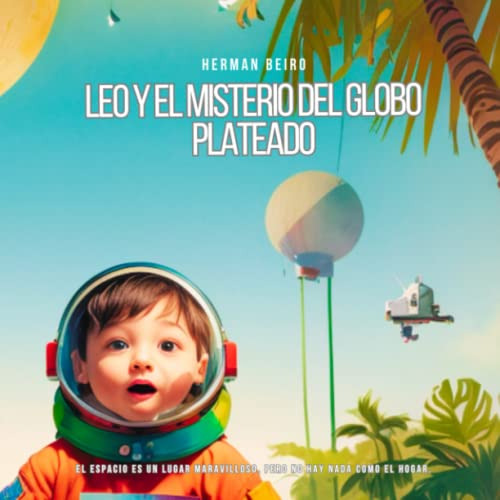 Leo Y El Misterio Del Globo Plateado: El Espacio Es Un Lugar