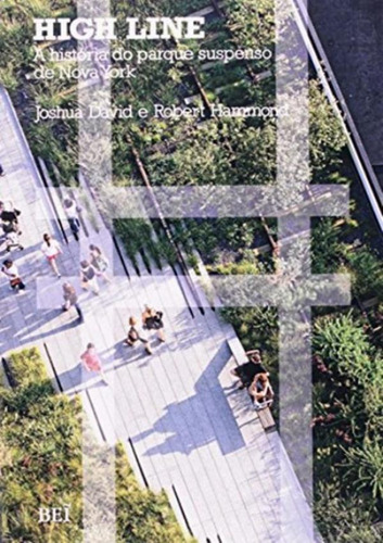 High Line - A Historia Do Parque Suspenso De Nova York: High Line - A Historia Do Parque Suspenso De Nova York, De Davis, Joshua. Bei Editora, Capa Mole, Edição 1 Em Português, 2013