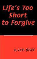 Libro Life's Too Short To Forgive - Len Biser