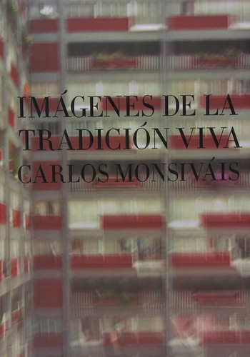 Carlos Monsiváis : Imágenes De La Tradición Viva