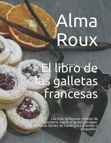 El Libro De Las Galletas Francesas: Las Mas Deliciosas Formu