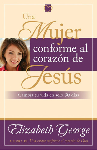 Una Mujer Conforme Al Corazon De Jesus - Elizabeth George
