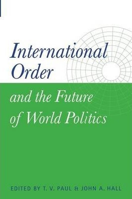 International Order And The Future Of World Politics - T....