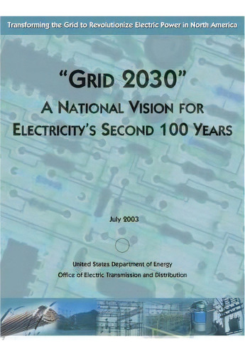 Grid 2030 A National Vision For Electricity's Second 100 Years, De United States Department Of Energy., Vol. 1. Editorial Createspace Independent Publishing Platform, Tapa Blanda En Inglés, 2015