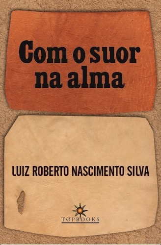 Com O Suor Na Alma, De Luiz Roberto Nascimento Silva. Editora Topbooks Editora Em Português