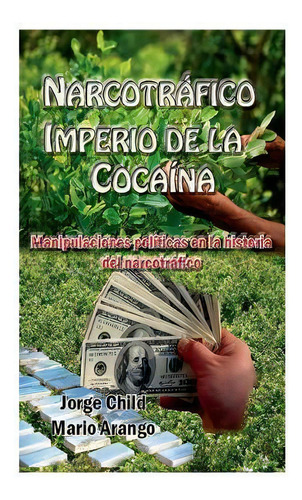 Narcotr Fico, Imperio De La Coca Na : Manipulaciones Pol Ticas En La Historia Del Narcotr Fico, De Jorge Child. Editorial Nook Press, Tapa Dura En Español