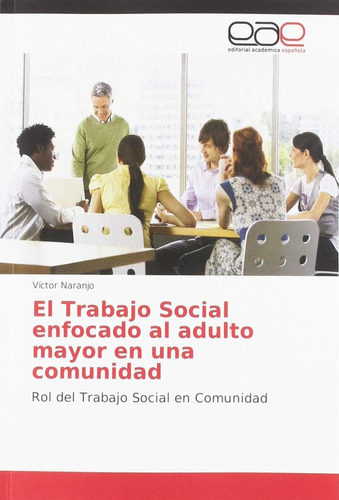 Libro: El Trabajo Social Enfocado Al Adulto Mayor En Una Com