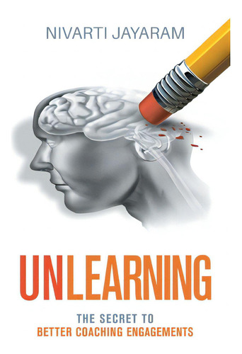Unlearning: The Secret To Better Coaching Engagements, De Jayaram, Nivarti., Vol. 1. Editorial Passionpreneur Pub, Tapa Blanda En Inglés