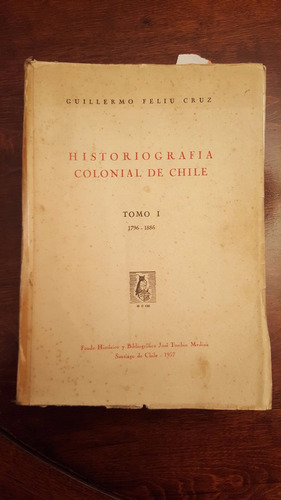 Historiografia Colonial De Chile  Feliu Cruz